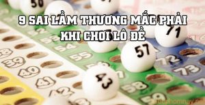 9 sai lầm thường mắc phải khi chơi lô đề